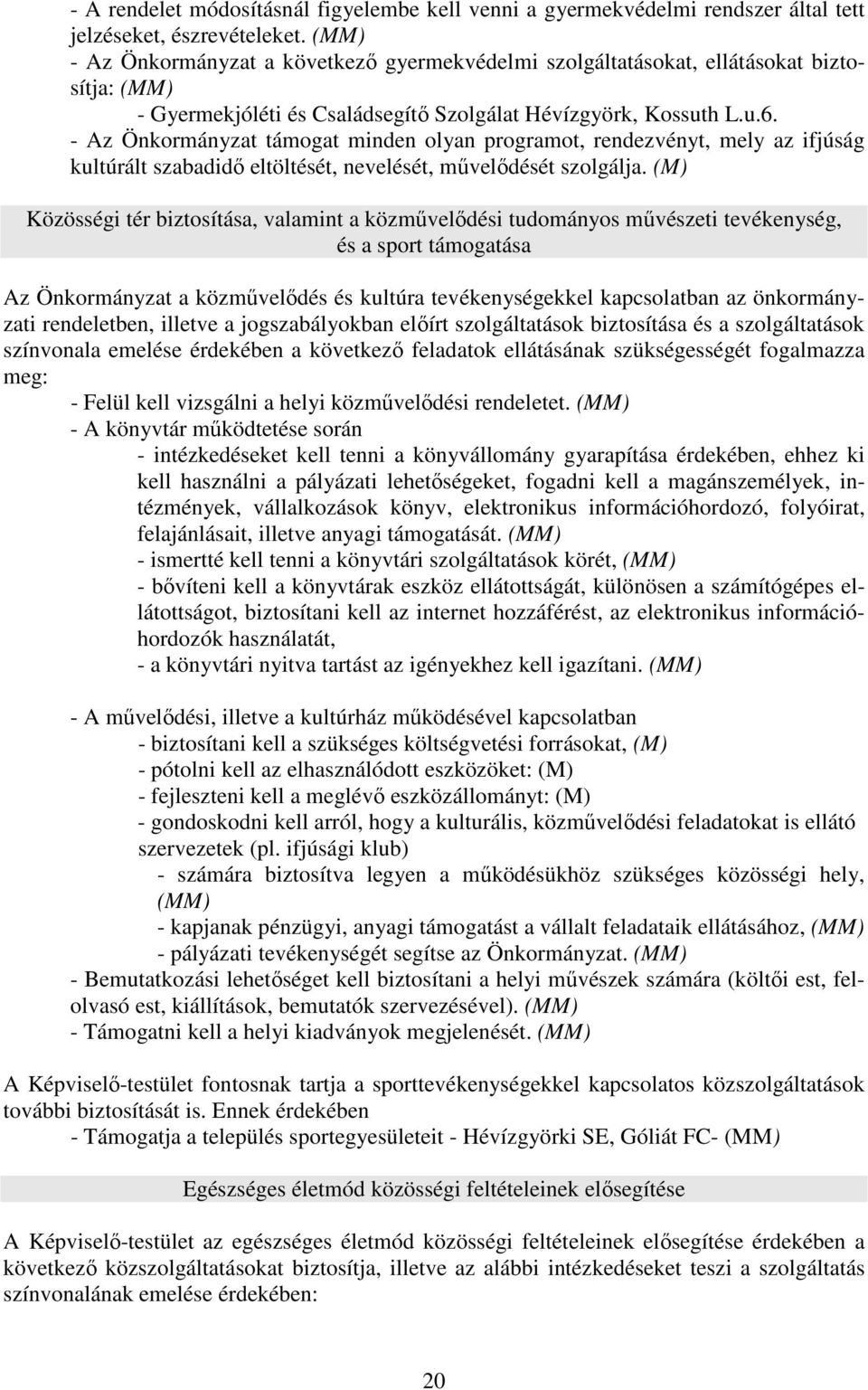 - Az Önkormányzat támogat minden olyan programot, rendezvényt, mely az ifjúság kultúrált szabadidı eltöltését, nevelését, mővelıdését szolgálja.