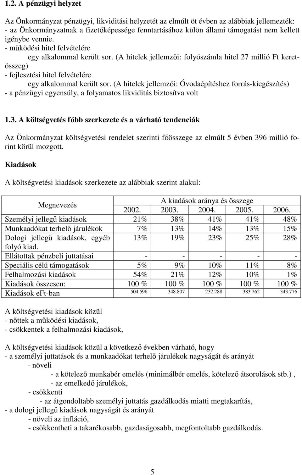 (A hitelek jellemzıi: folyószámla hitel 27 millió Ft keretösszeg) - fejlesztési hitel felvételére egy alkalommal került sor.