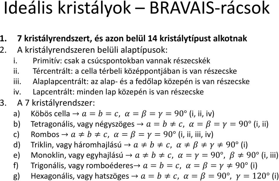 A 7 kristályrendszer: a) Köbös cella a = b = c, α = β = γ = 90 (i, ii, iv) b) Tetragonális, vagy négyszöges a = b c, α = β = γ = 90 (i, ii) c) Rombos a b c, α = β = γ = 90 (i, ii, iii, iv) d)