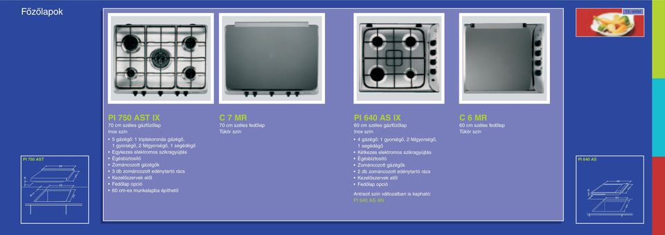 min. 680 555 475 510 5 gázégô: 1 triplakoronás gázégô, 1 gyorségô, 2 félgyorségô, 1 segédégô Egykezes elektromos szikragyújtás Égésbiztosító Zománcozott gázégôk 3 db zománcozott