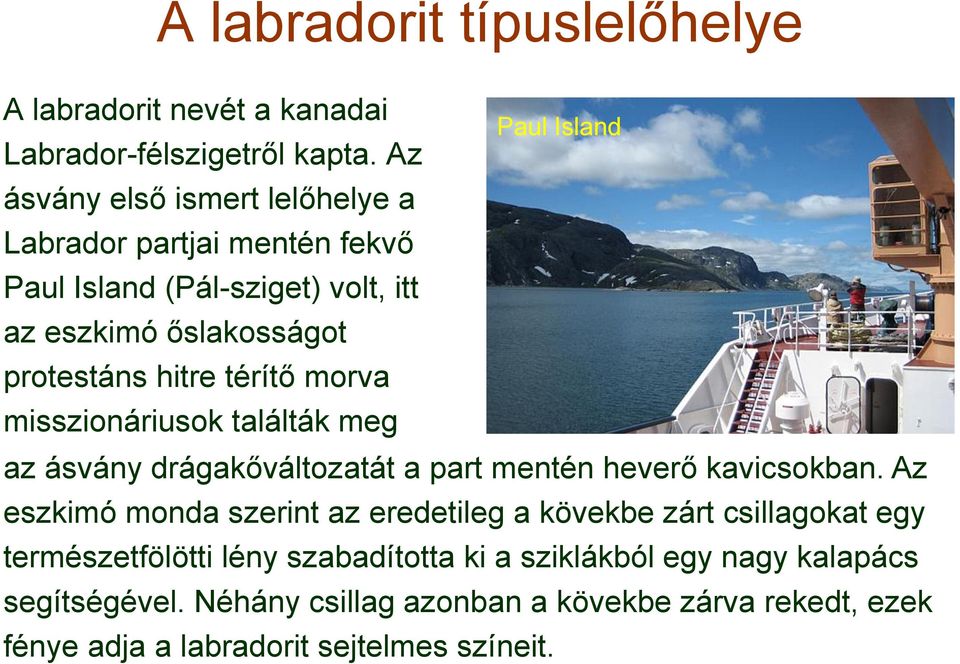 morva misszionáriusok találták meg Paul Island az ásvány drágakőváltozatát a part mentén heverő kavicsokban.