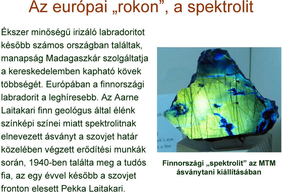 Az Aarne Laitakari finn geológus által élénk színképi színei miatt spektrolitnak elnevezett ásványt a szovjet határ közelében végzett
