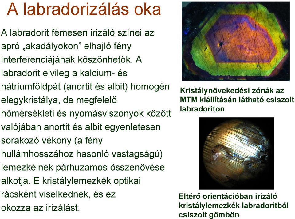 anortit és albit egyenletesen sorakozó vékony (a fény hullámhosszához hasonló vastagságú) lemezkéinek párhuzamos összenövése alkotja.