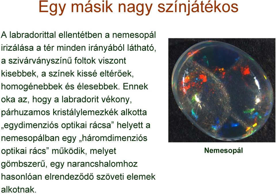 Ennek oka az, hogy a labradorit vékony, párhuzamos kristálylemezkék alkotta egydimenziós optikai rácsa helyett a