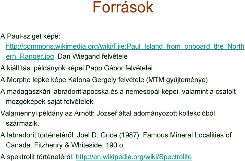 madagaszkári labradoritlapocska és a nemesopál képei, valamint a csatolt mozgóképek saját felvételek Valamennyi példány az Arnóth József által