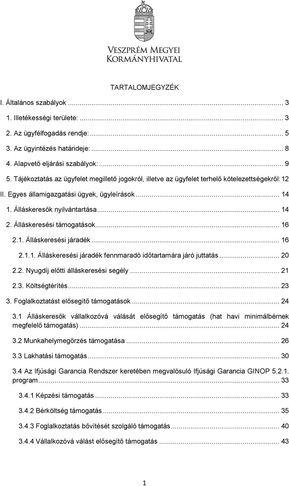 Álláskeresési támogatások... 16 2.1. Álláskeresési járadék... 16 2.1.1. Álláskeresési járadék fennmaradó időtartamára járó juttatás... 20 2.2. Nyugdíj előtti álláskeresési segély... 21 2.3.