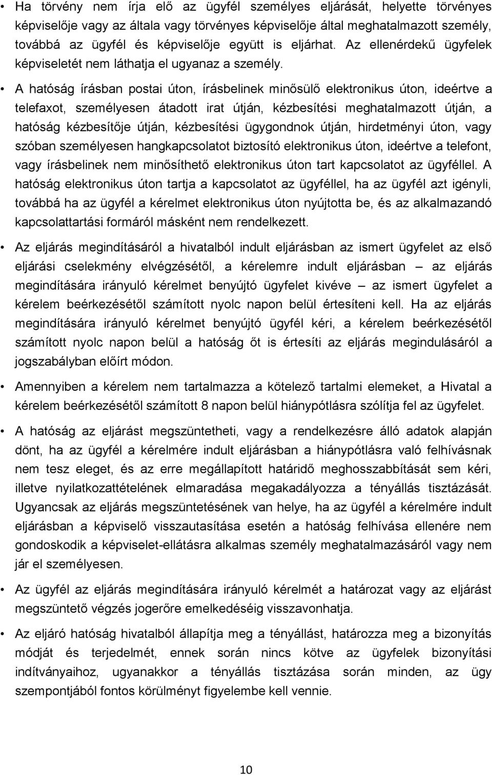 A hatóság írásban postai úton, írásbelinek minősülő elektronikus úton, ideértve a telefaxot, személyesen átadott irat útján, kézbesítési meghatalmazott útján, a hatóság kézbesítője útján, kézbesítési