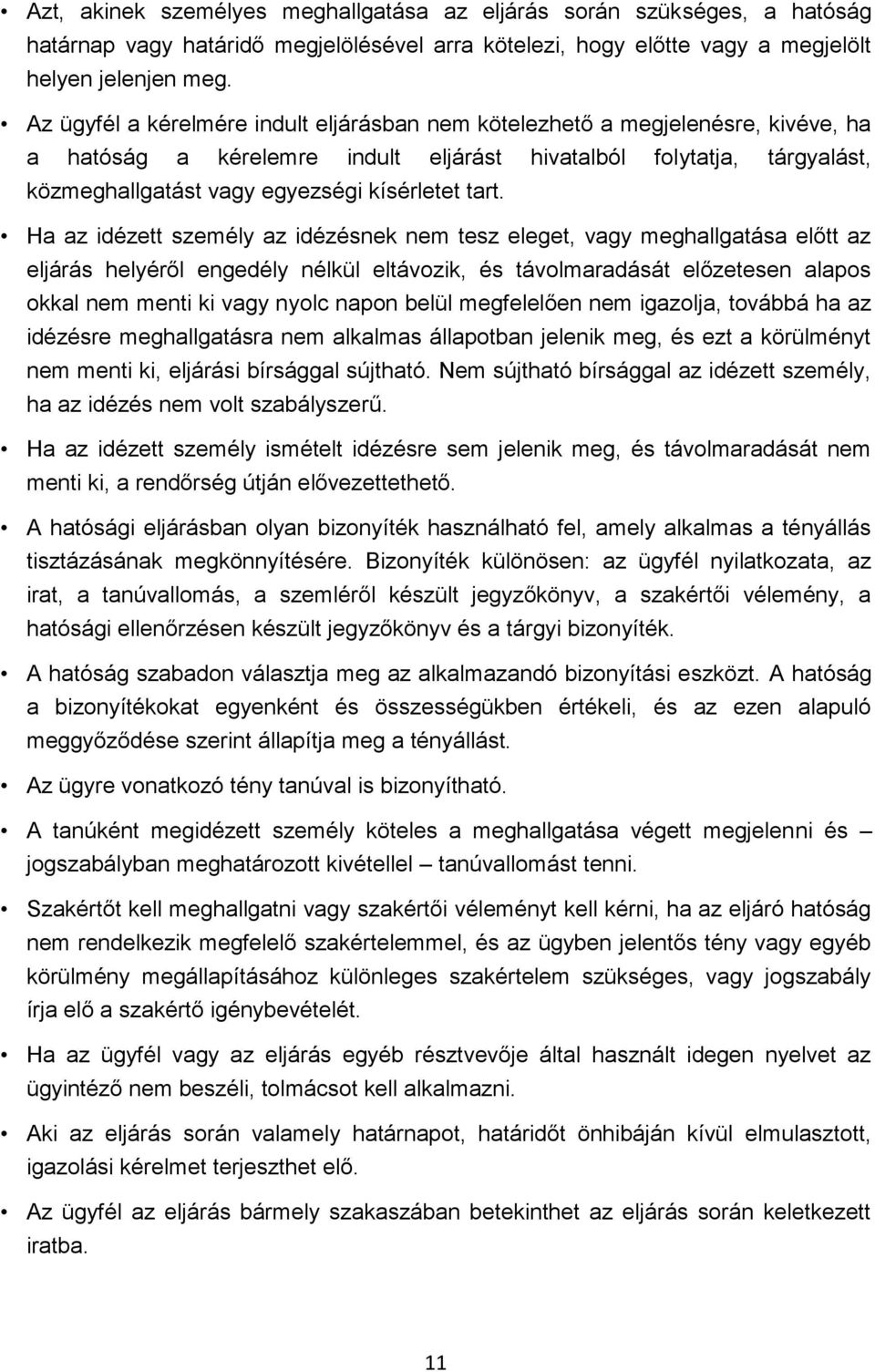 tart. Ha az idézett személy az idézésnek nem tesz eleget, vagy meghallgatása előtt az eljárás helyéről engedély nélkül eltávozik, és távolmaradását előzetesen alapos okkal nem menti ki vagy nyolc