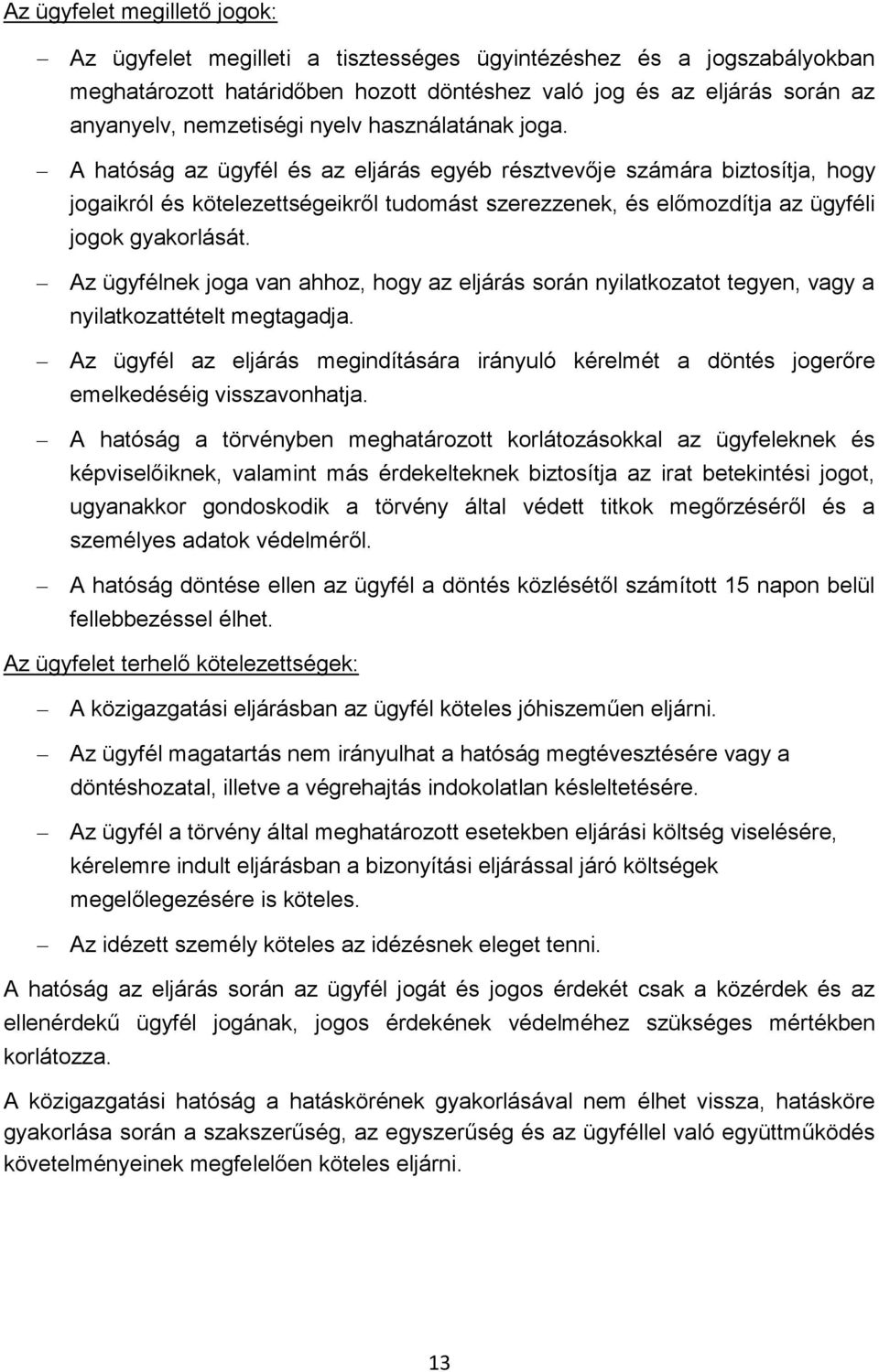 A hatóság az ügyfél és az eljárás egyéb résztvevője számára biztosítja, hogy jogaikról és kötelezettségeikről tudomást szerezzenek, és előmozdítja az ügyféli jogok gyakorlását.
