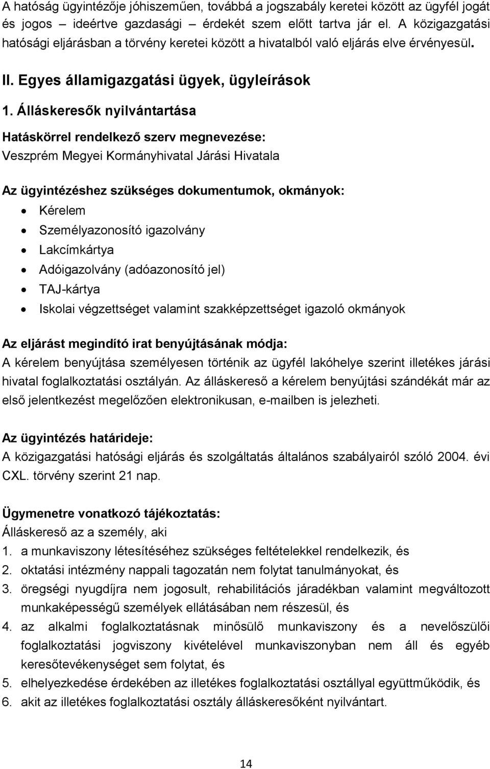 Álláskeresők nyilvántartása Hatáskörrel rendelkező szerv megnevezése: Veszprém Megyei Kormányhivatal Járási Hivatala Az ügyintézéshez szükséges dokumentumok, okmányok: Kérelem Személyazonosító