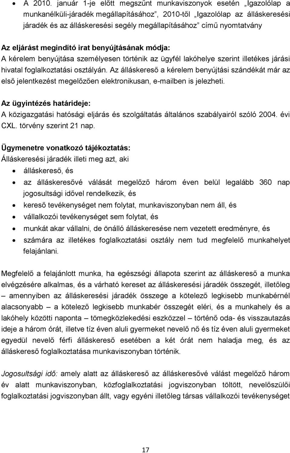 nyomtatvány Az eljárást megindító irat benyújtásának módja: A kérelem benyújtása személyesen történik az ügyfél lakóhelye szerint illetékes járási hivatal foglalkoztatási osztályán.