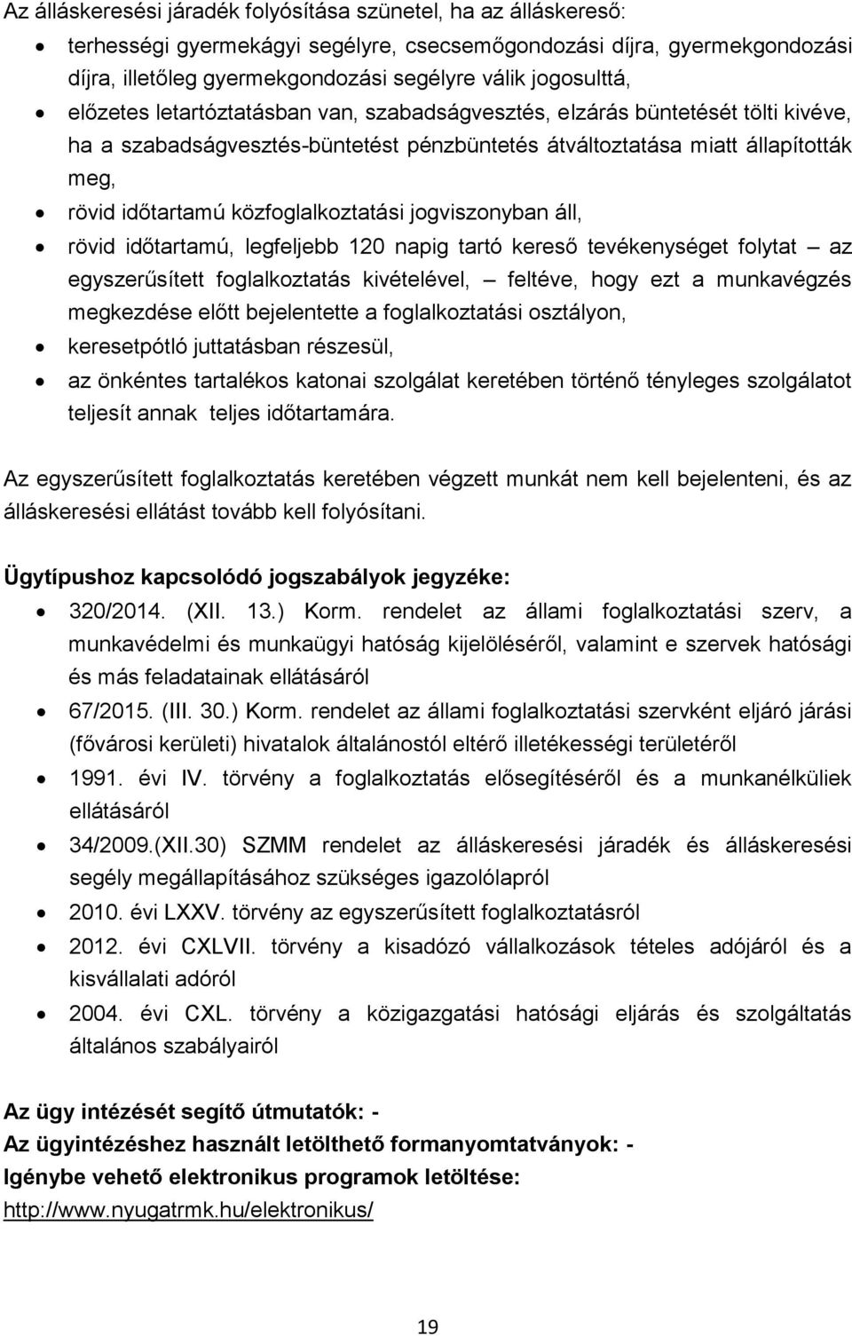 közfoglalkoztatási jogviszonyban áll, rövid időtartamú, legfeljebb 120 napig tartó kereső tevékenységet folytat az egyszerűsített foglalkoztatás kivételével, feltéve, hogy ezt a munkavégzés