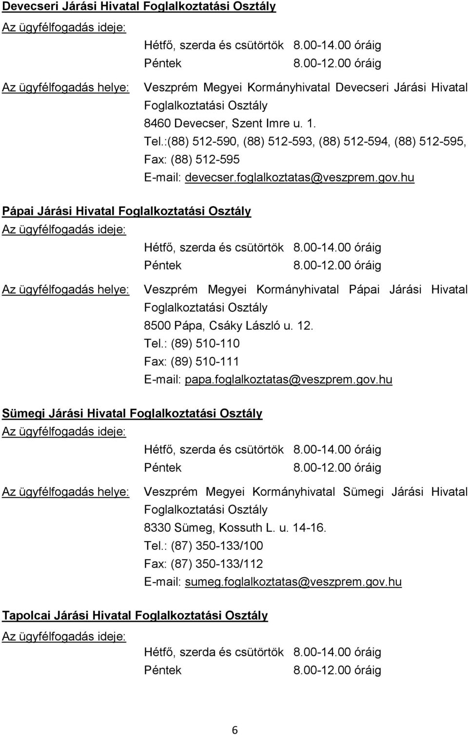 :(88) 512-590, (88) 512-593, (88) 512-594, (88) 512-595, Fax: (88) 512-595 E-mail: devecser.foglalkoztatas@veszprem.gov.