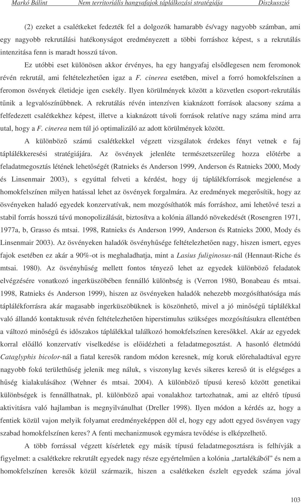 cinerea esetében, mivel a forró homokfelszínen a feromon ösvények életideje igen csekély. Ilyen körülmények között a közvetlen csoport-rekrutálás t nik a legvalószín bbnek.