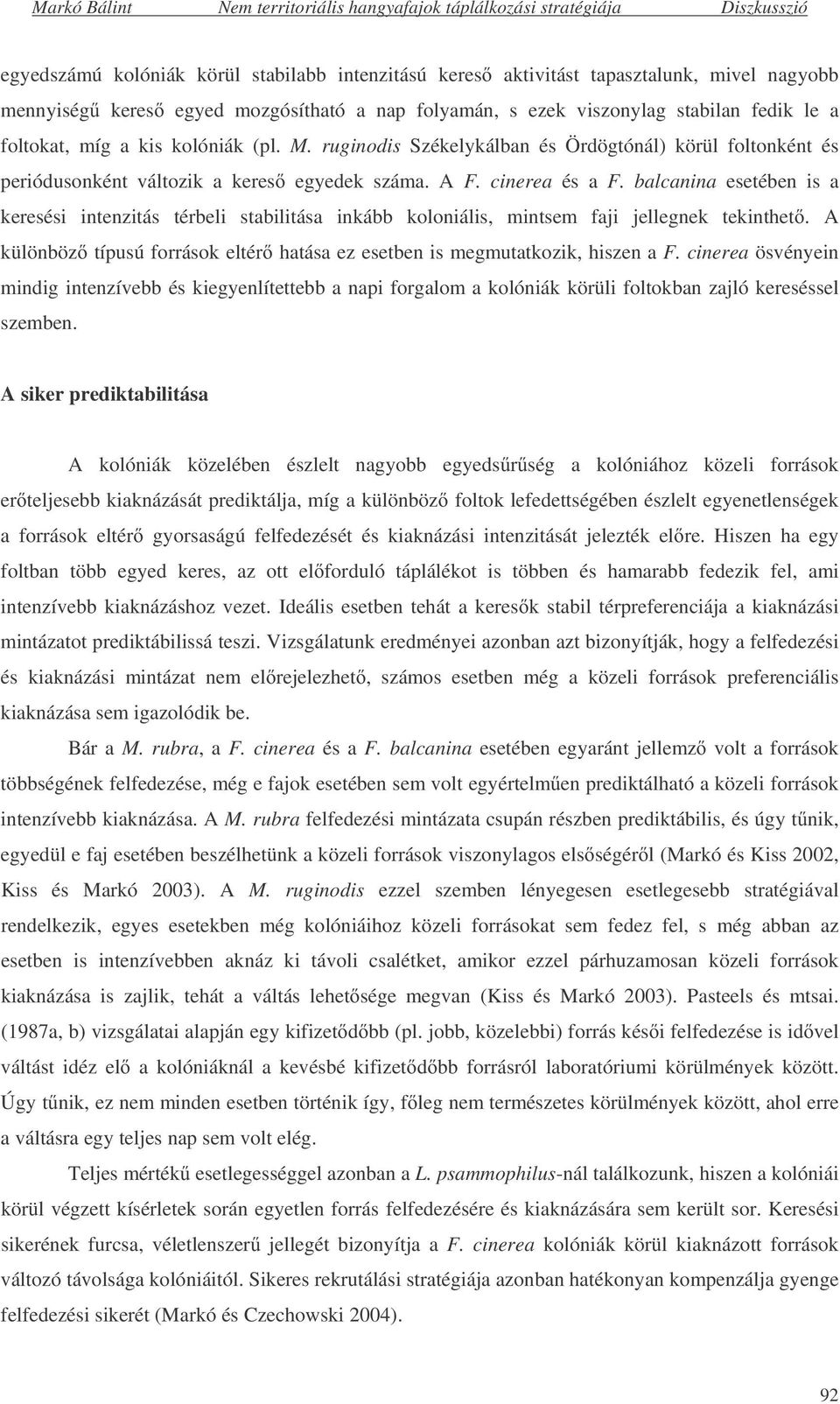 balcanina esetében is a keresési intenzitás térbeli stabilitása inkább koloniális, mintsem faji jellegnek tekinthet. A különböz típusú források eltér hatása ez esetben is megmutatkozik, hiszen a F.