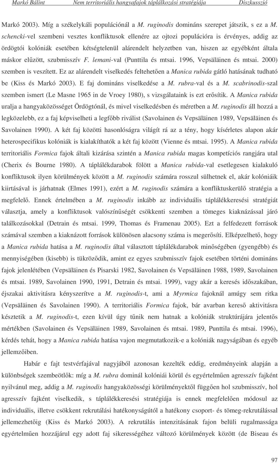 el zött, szubmisszív F. lemani-val (Punttila és mtsai. 1996, Vepsäläinen és mtsai. 2000) szemben is veszített.