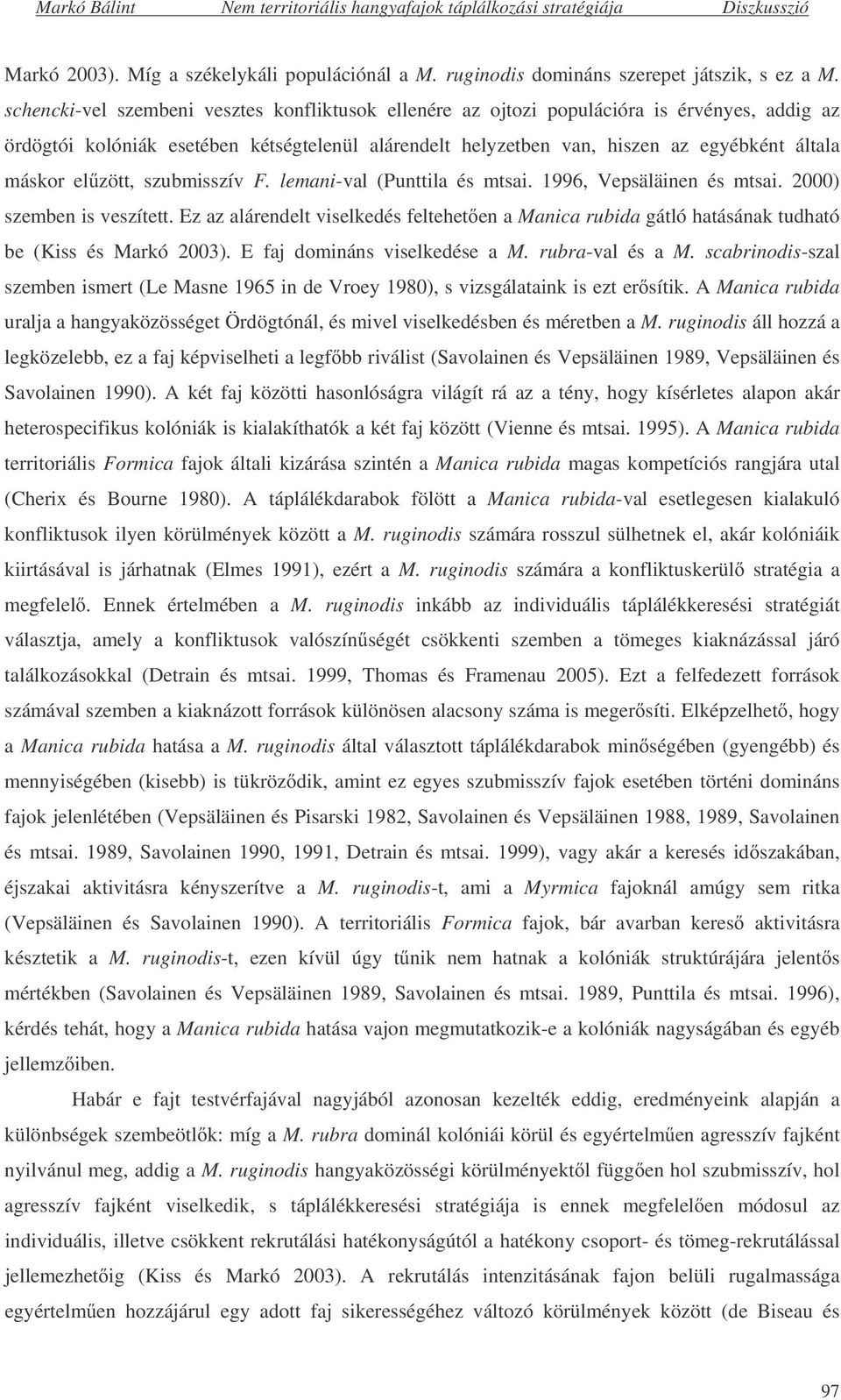 el zött, szubmisszív F. lemani-val (Punttila és mtsai. 1996, Vepsäläinen és mtsai. 2000) szemben is veszített.