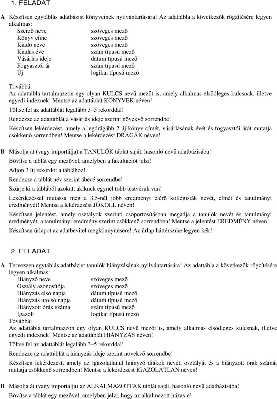 alkalmas els dleges kulcsnak, illetve egyedi indexnek! Mentse az adattáblát KÖNYVEK néven! Rendezze az adattáblát a vásárlás ideje szerint növekv sorrendbe!