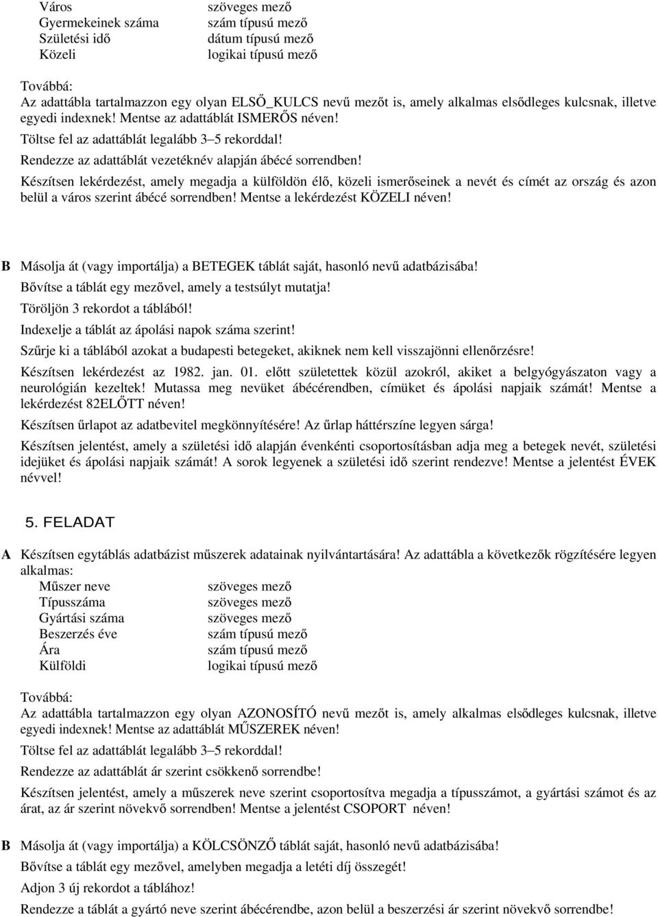 mez t is, amely alkalmas els dleges kulcsnak, illetve Készítsen lekérdezést, amely megadja a külföldön él, közeli ismer seinek a nevét és címét az ország és azon belül a város szerint ábécé