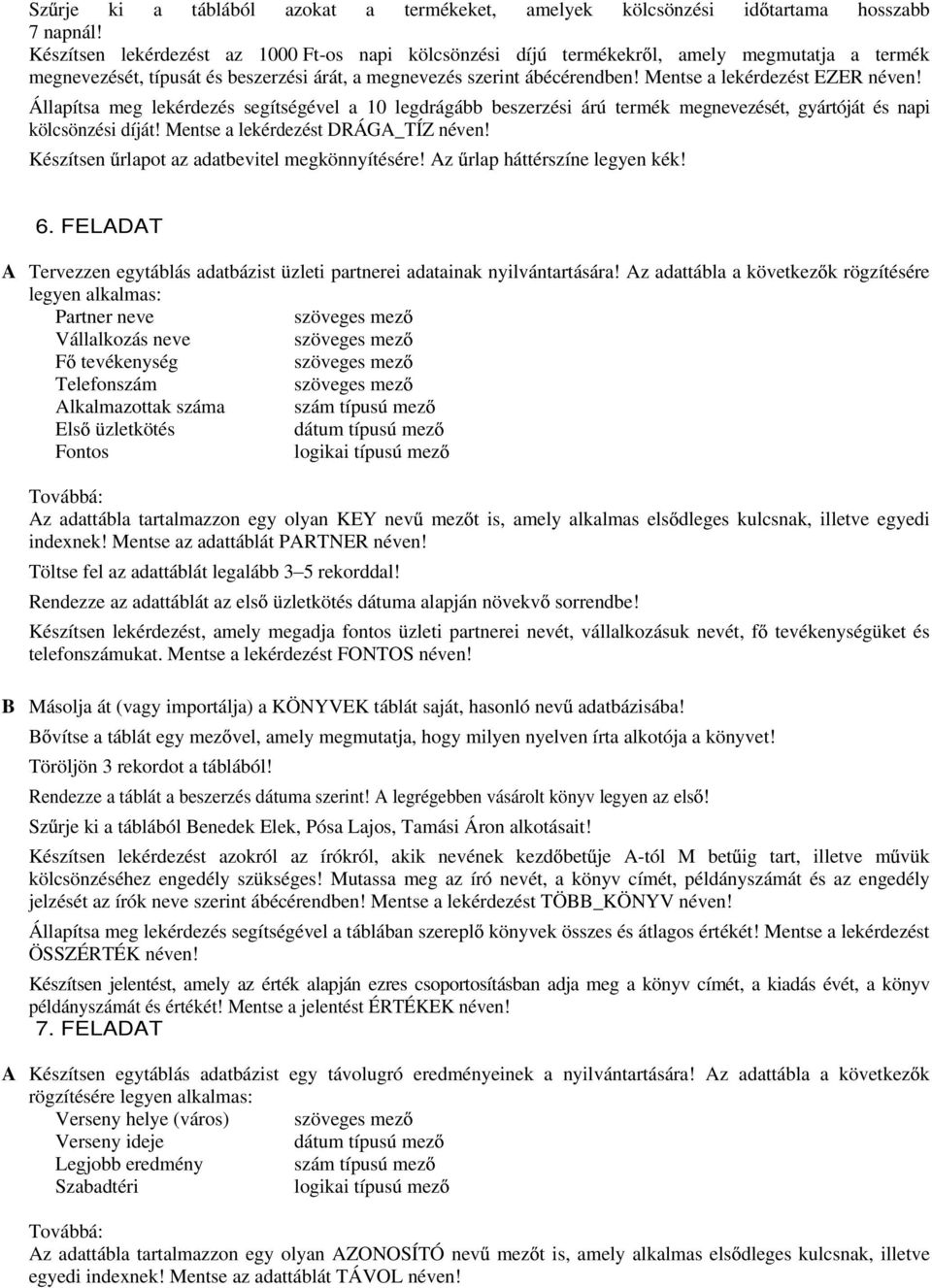 Mentse a lekérdezést EZER néven! Állapítsa meg lekérdezés segítségével a 10 legdrágább beszerzési árú termék megnevezését, gyártóját és napi kölcsönzési díját! Mentse a lekérdezést DRÁGA_TÍZ néven!