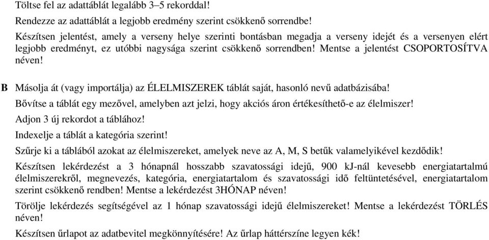 Mentse a jelentést CSOPORTOSÍTVA néven! B Másolja át (vagy importálja) az ÉLELMISZEREK táblát saját, hasonló nev adatbázisába!