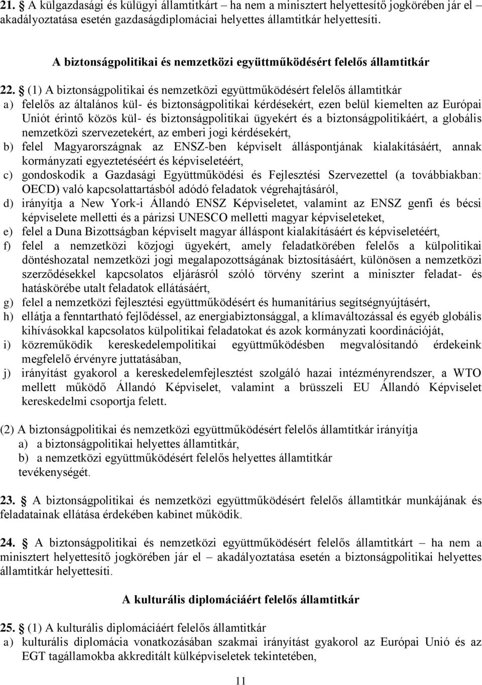 (1) A biztonságpolitikai és nemzetközi együttműködésért felelős államtitkár a) felelős az általános kül- és biztonságpolitikai kérdésekért, ezen belül kiemelten az Európai Uniót érintő közös kül- és