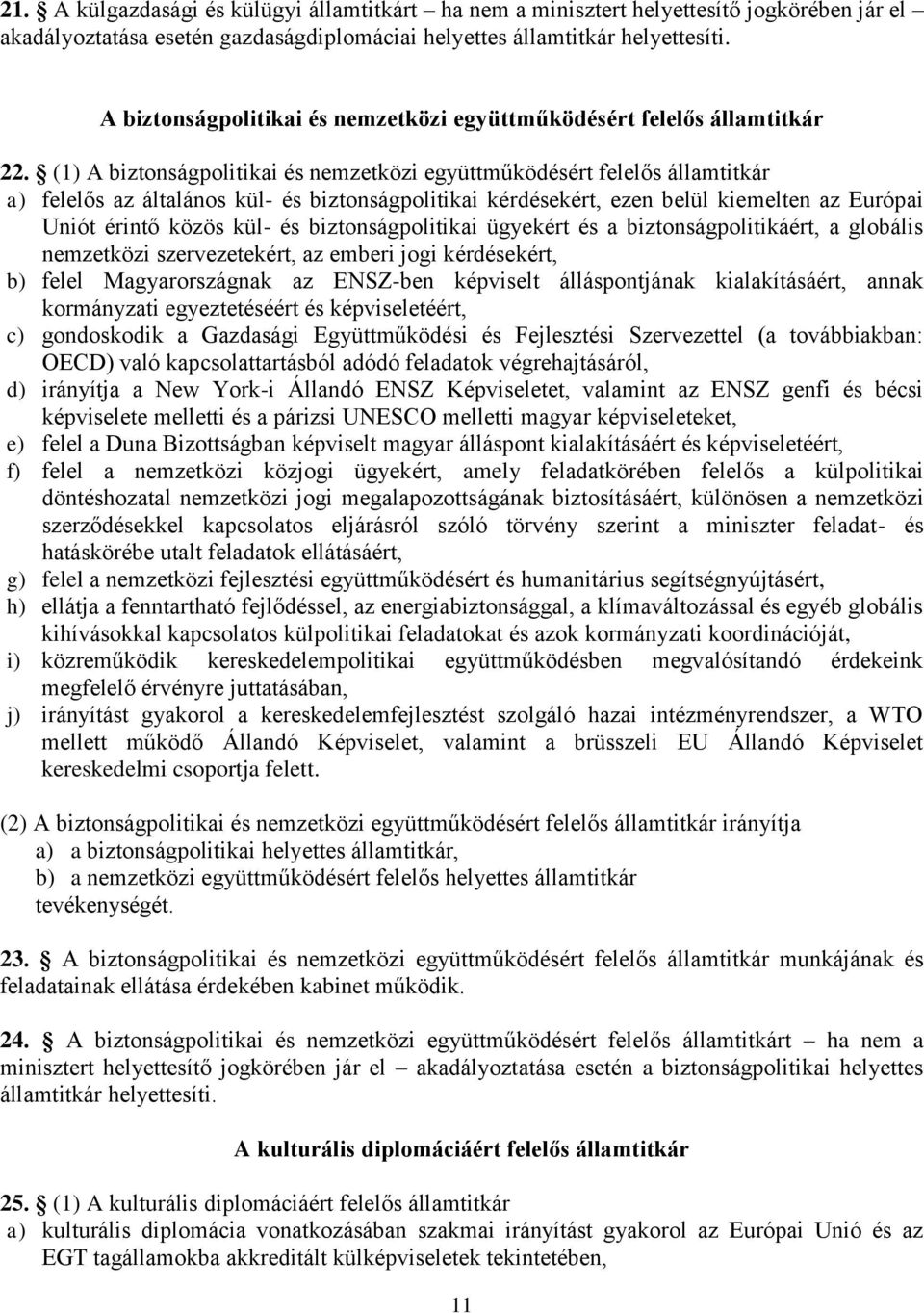 (1) A biztonságpolitikai és nemzetközi együttműködésért felelős államtitkár a) felelős az általános kül- és biztonságpolitikai kérdésekért, ezen belül kiemelten az Európai Uniót érintő közös kül- és