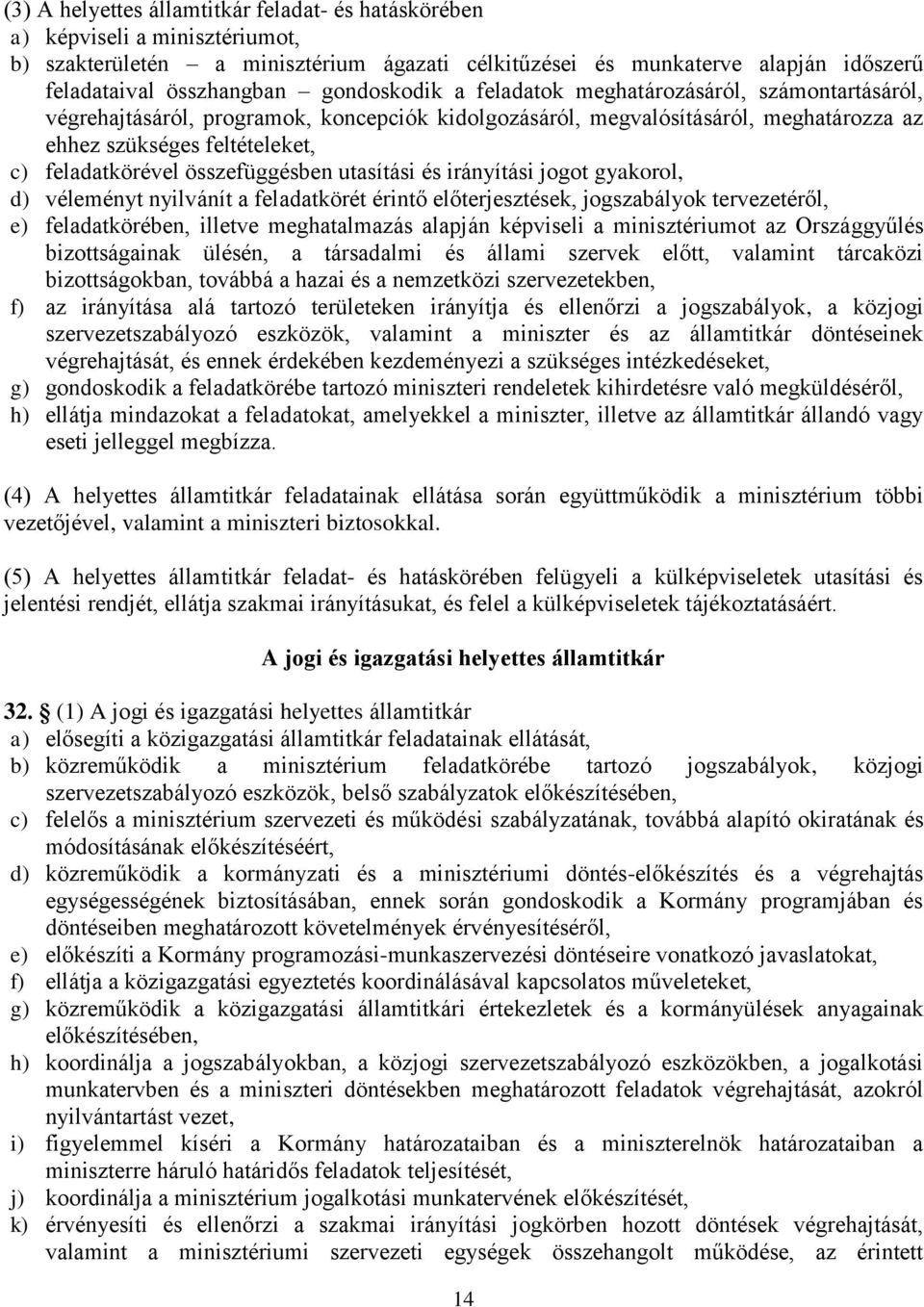 összefüggésben utasítási és irányítási jogot gyakorol, d) véleményt nyilvánít a feladatkörét érintő előterjesztések, jogszabályok tervezetéről, e) feladatkörében, illetve meghatalmazás alapján