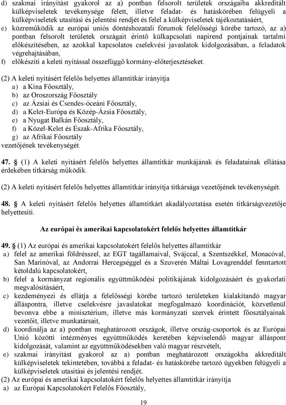 külkapcsolati napirend pontjainak tartalmi előkészítésében, az azokkal kapcsolatos cselekvési javaslatok kidolgozásában, a feladatok végrehajtásában, f) előkészíti a keleti nyitással összefüggő