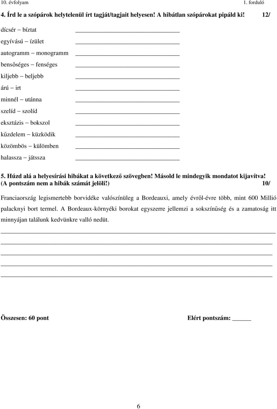 külömben halassza játssza 5. Húzd alá a helyesírási hibákat a következő szövegben! Másold le mindegyik mondatot kijavítva! (A pontszám nem a hibák számát jelöli!