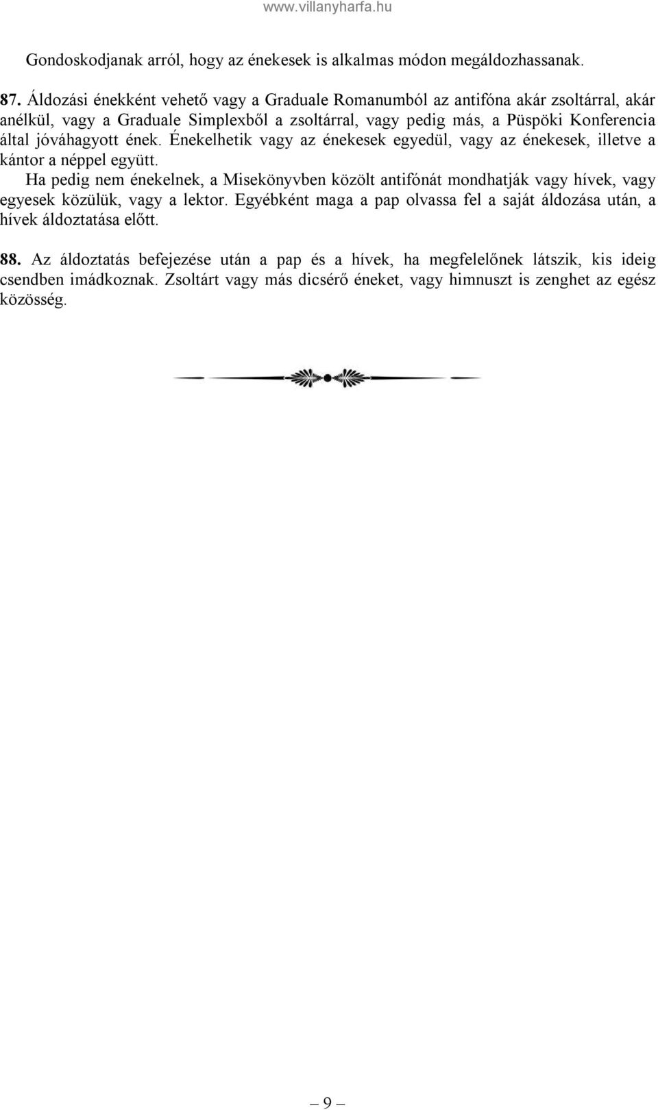jóváhagyott ének. Énekelhetik vagy az énekesek egyedül, vagy az énekesek, illetve a kántor a néppel együtt.