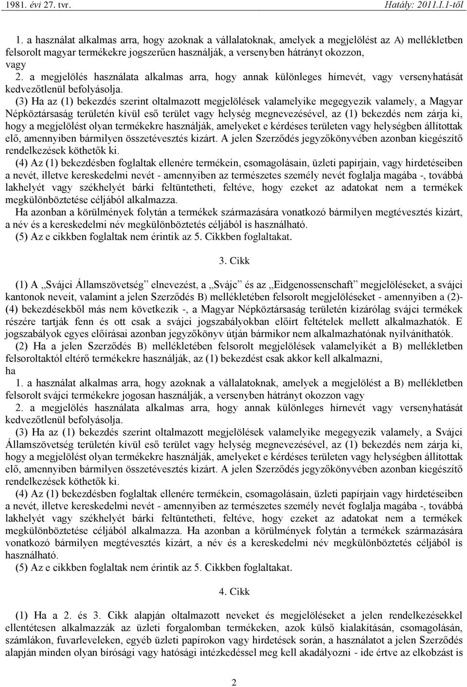 (3) Ha az (1) bekezdés szerint oltalmazott megjelölések valamelyike megegyezik valamely, a Magyar Népköztársaság területén kívül eső terület vagy helység megnevezésével, az (1) bekezdés nem zárja ki,