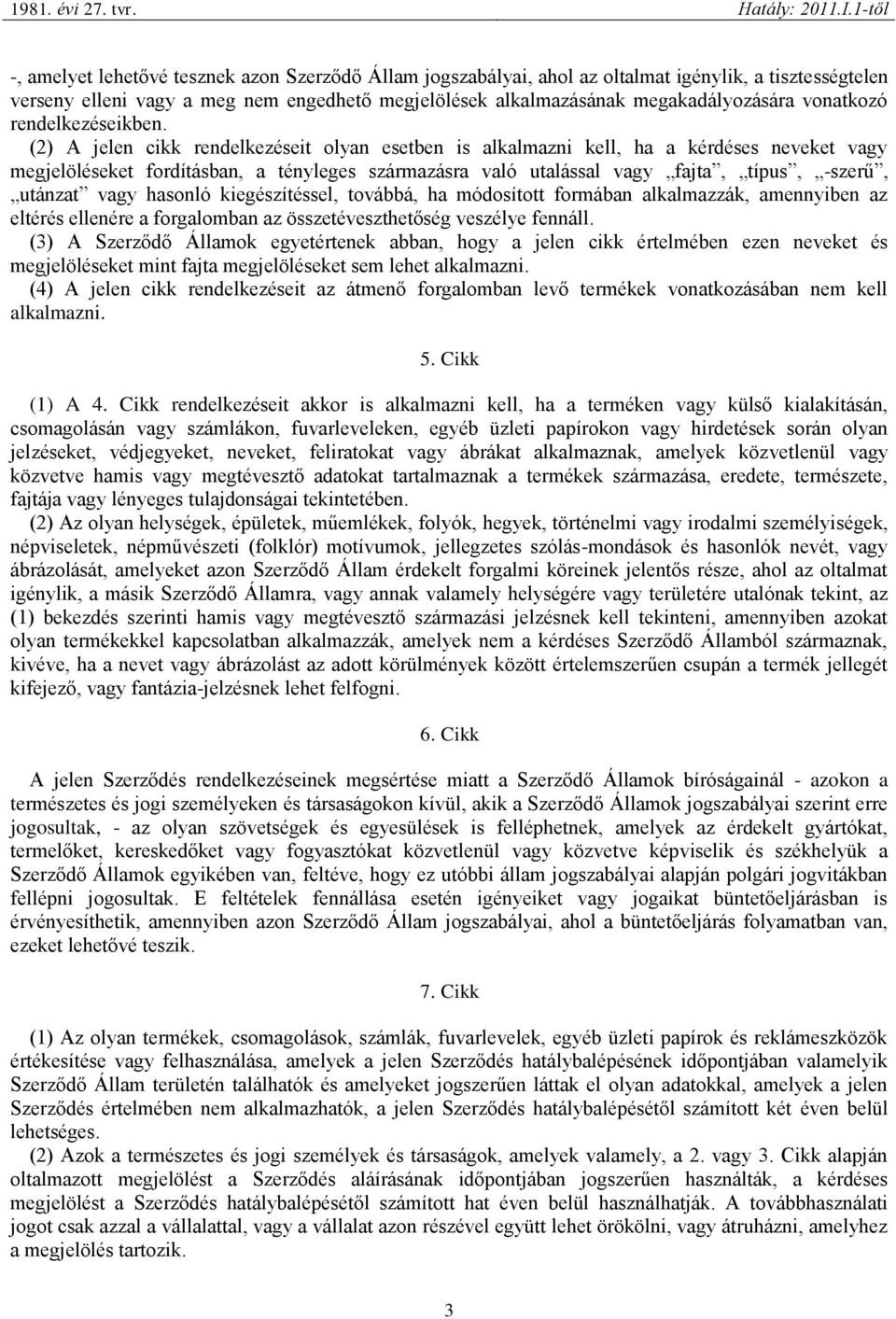 (2) A jelen cikk rendelkezéseit olyan esetben is alkalmazni kell, ha a kérdéses neveket vagy megjelöléseket fordításban, a tényleges származásra való utalással vagy fajta, típus, -szerű, utánzat vagy