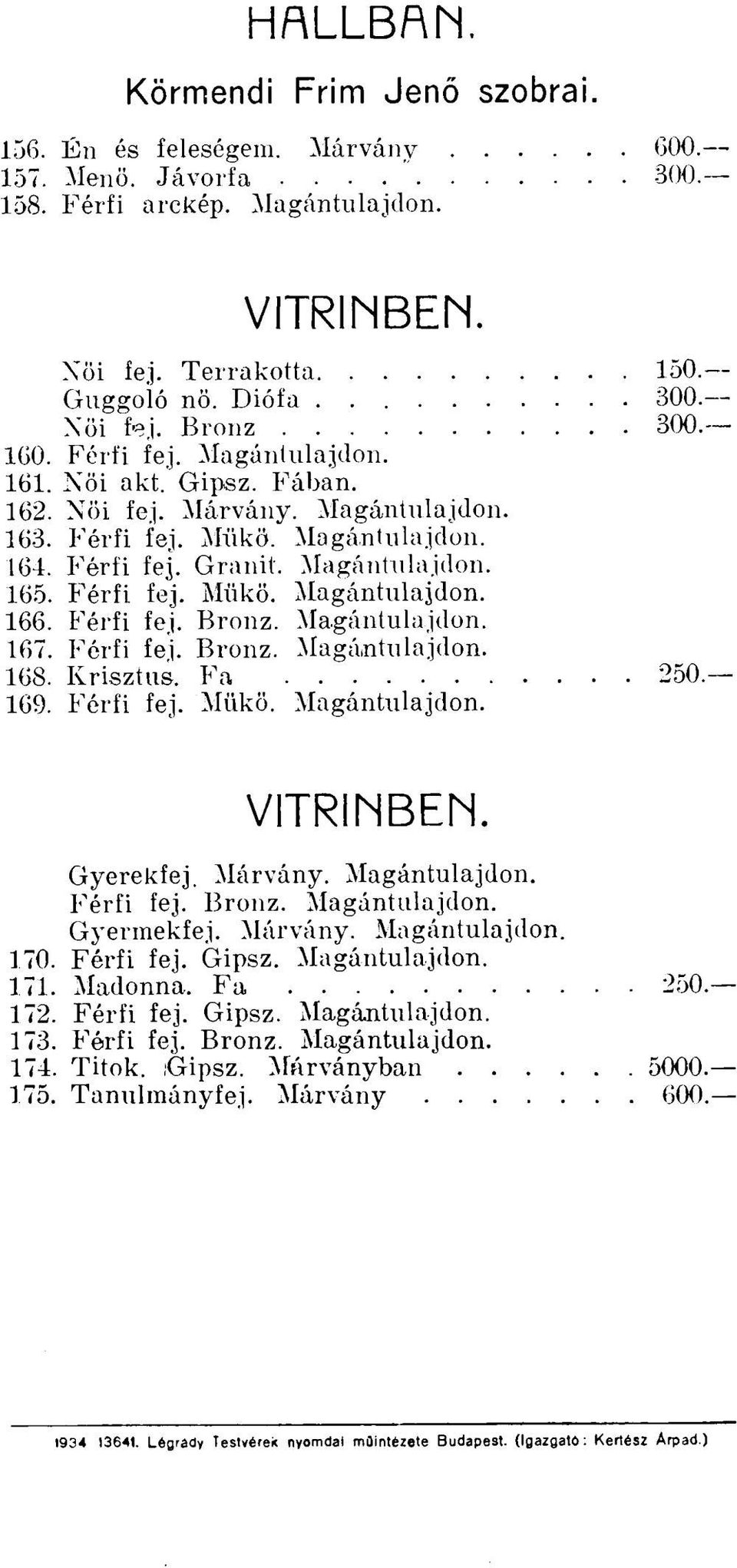 Férfi fej. Bronz. Magántulajdon. 167. Férfi fej. Bronz. Magántulajdon. 168. Krisztus. Fa 250. 169. Férfi fej. Mükö. Magántulajdon. vitrinben. Gyerekfej. Márvány. Magántulajdon. Férfi fej. Bronz. Magántulajdon. Gyermekfej.