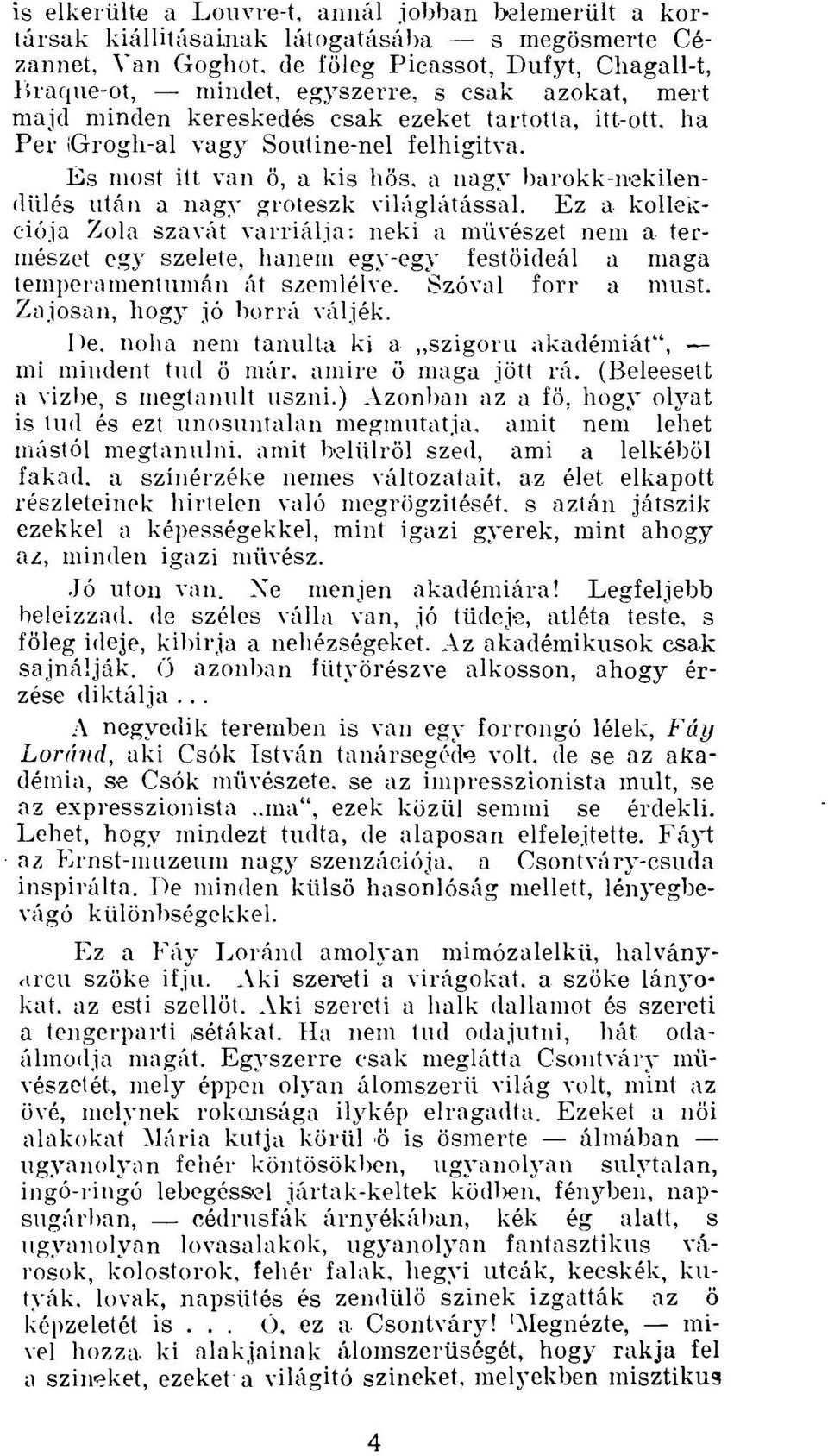 És most itt van ö, a kis hős, a nagy barokk-nekilendülés után a nagy groteszk világlátással.
