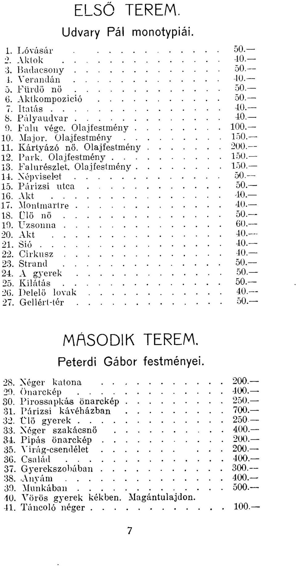 - 17. Montmartre 40.- 18. Ulö nö 50.- 19. Uzsonna 60. 20. Akt 40.- 21. Sió 40-22. Cirkusz 40. 23. Strand 50.- 24. A gyerek 50. 25. Kilátás 50.- 26. Delelő lovak 40.- 27. Gellért-tér 50. második terem.