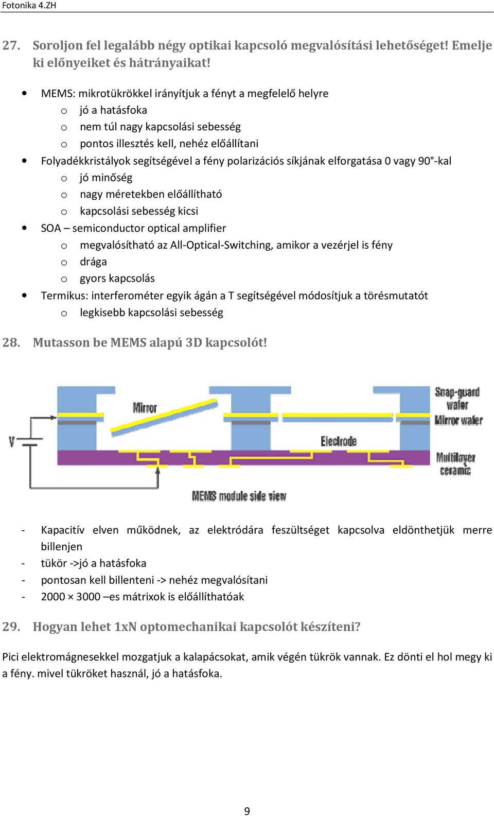 polarizációs síkjának elforgatása 0 vagy 90 -kal o jó minőség o nagy méretekben előállítható o kapcsolási sebesség kicsi SOA semiconductor optical amplifier o megvalósítható az All-Optical-Switching,