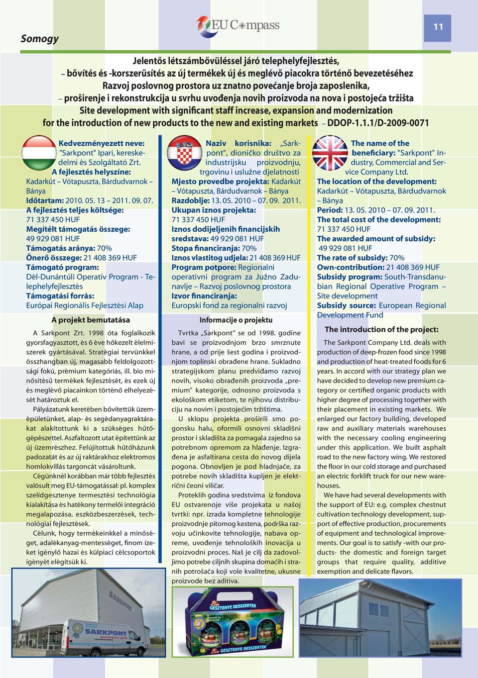 introduction of new products to the new and existing markets DDOP-1.1.1/D-2009-0071 "Sarkpont" Ipari, kereskedelmi és Szolgáltató Zrt. Kadarkút Vótapuszta, Bárdudvarnok Bánya Időtartam: 2010. 05.
