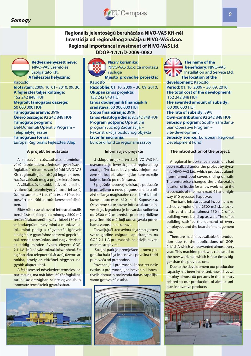 152 242 848 HUF 60 000 000 HUF Támogatás aránya: 39% Önerő összege: 92 242 848 HUF Dél-Dunántúli Operatív Program Telephelyfejlesztés Támogatási forrás: Európai Regionális Fejlesztési Alap A