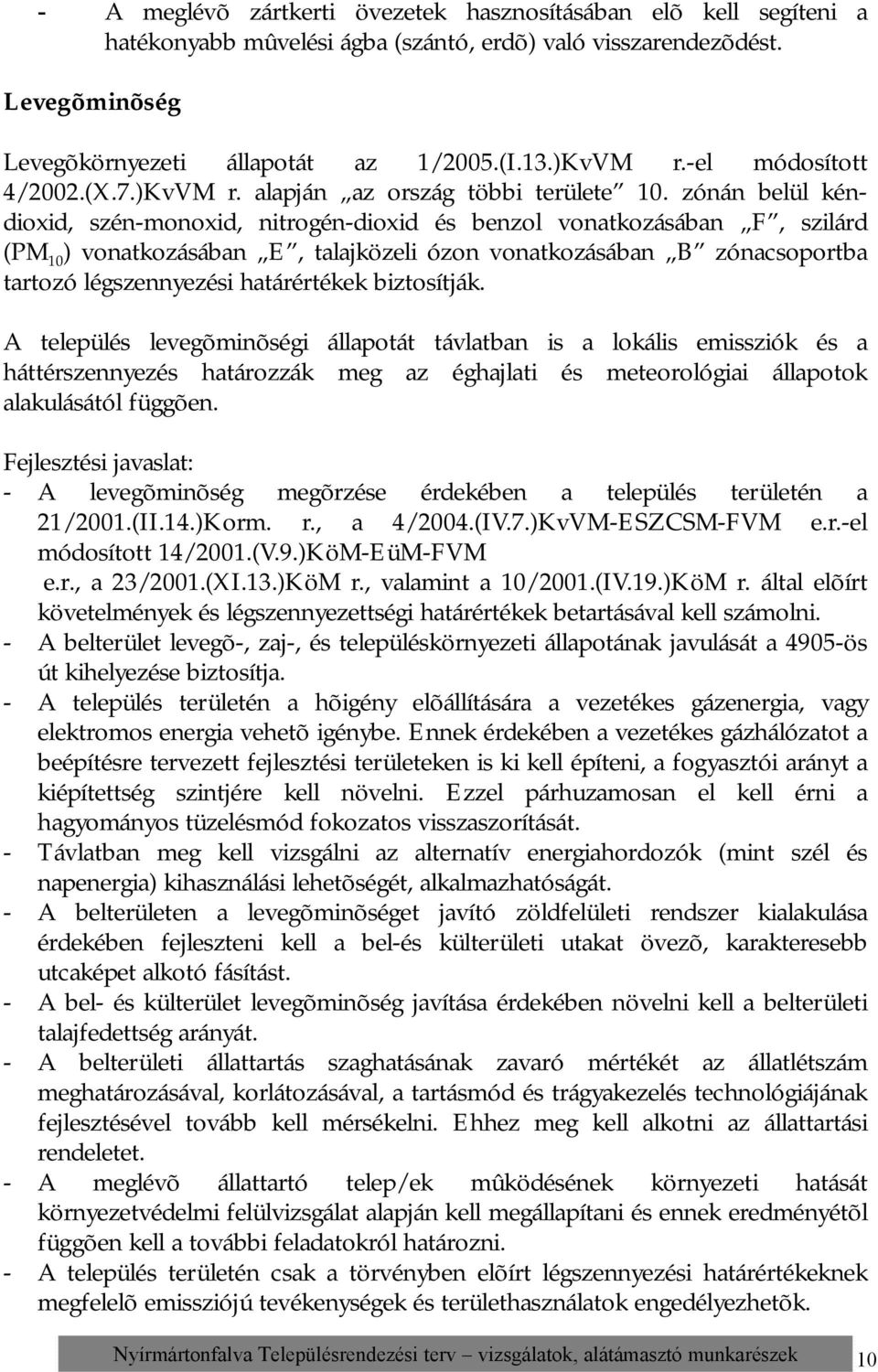 zónán belül kéndioxid, szén-monoxid, nitrogén-dioxid és benzol vonatkozásában F, szilárd (PM 10 ) vonatkozásában E, talajközeli ózon vonatkozásában B zónacsoportba tartozó légszennyezési határértékek