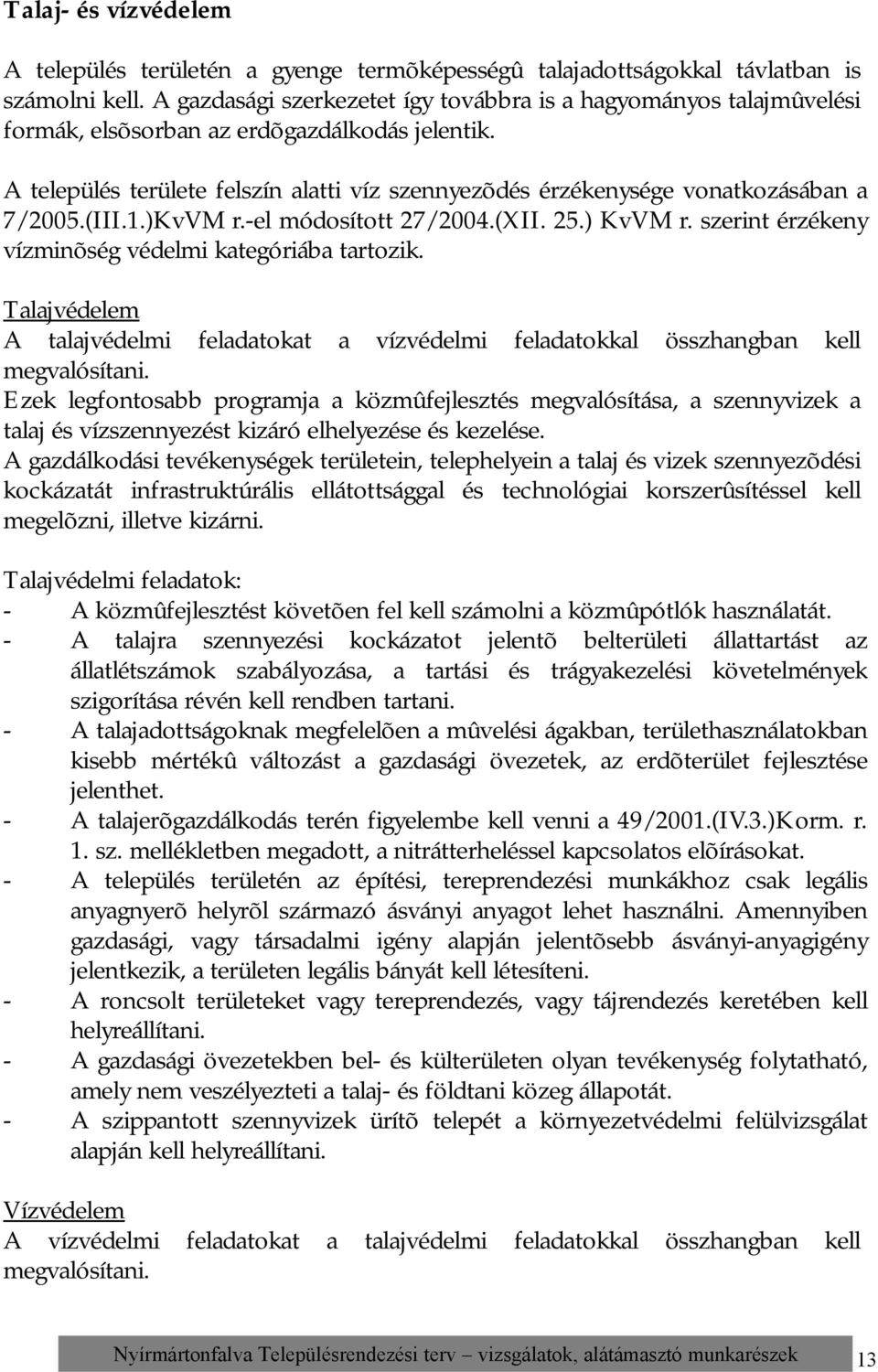 A település területe felszín alatti víz szennyezõdés érzékenysége vonatkozásában a 7/2005.(III.1.)KvVM r.-el módosított 27/2004.(XII. 25.) KvVM r.