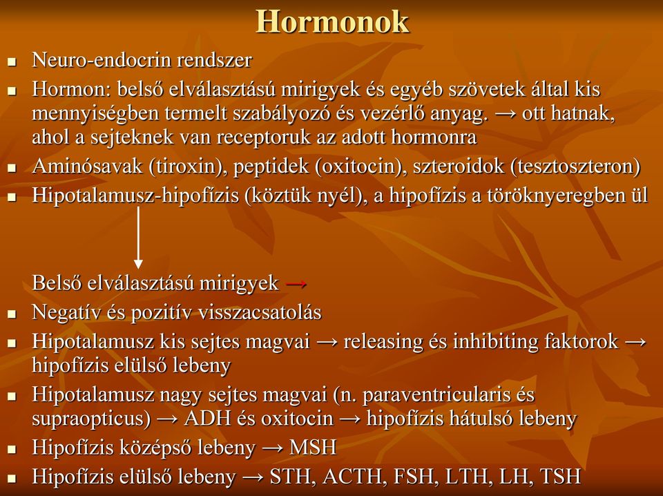 hipofízis a töröknyeregben ül Belső elválasztású mirigyek Negatív és pozitív visszacsatolás Hipotalamusz kis sejtes magvai releasing és inhibiting faktorok hipofízis elülső