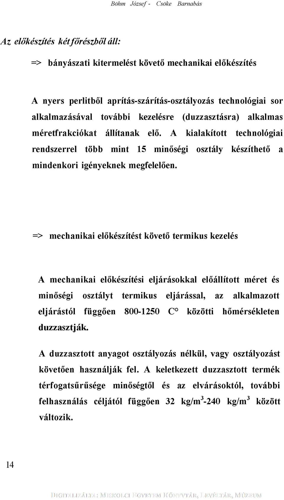 => mechanikai előkészítést követő termikus kezelés A mechanikai előkészítési eljárásokkal előállított méret és minőségi osztályt termikus eljárással, az alkalmazott eljárástól függően 800-1250 C