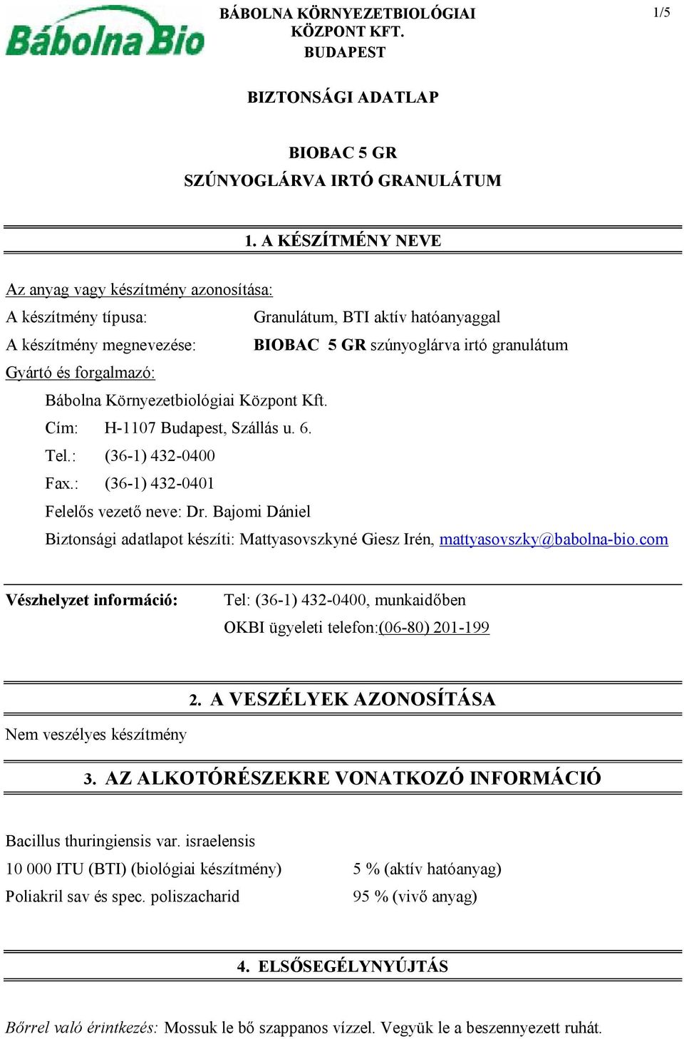 Környezetbiológiai Központ Kft. Cím: H-1107 Budapest, Szállás u. 6. Tel.: (36-1) 432-0400 Fax.: (36-1) 432-0401 Felelős vezető neve: Dr.