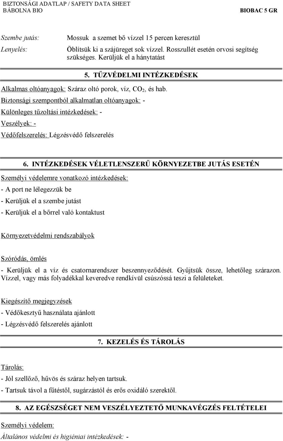 Biztonsági szempontból alkalmatlan oltóanyagok: - Különleges tűzoltási intézkedések: - Veszélyek: - Védőfelszerelés: Légzésvédő felszerelés 6.