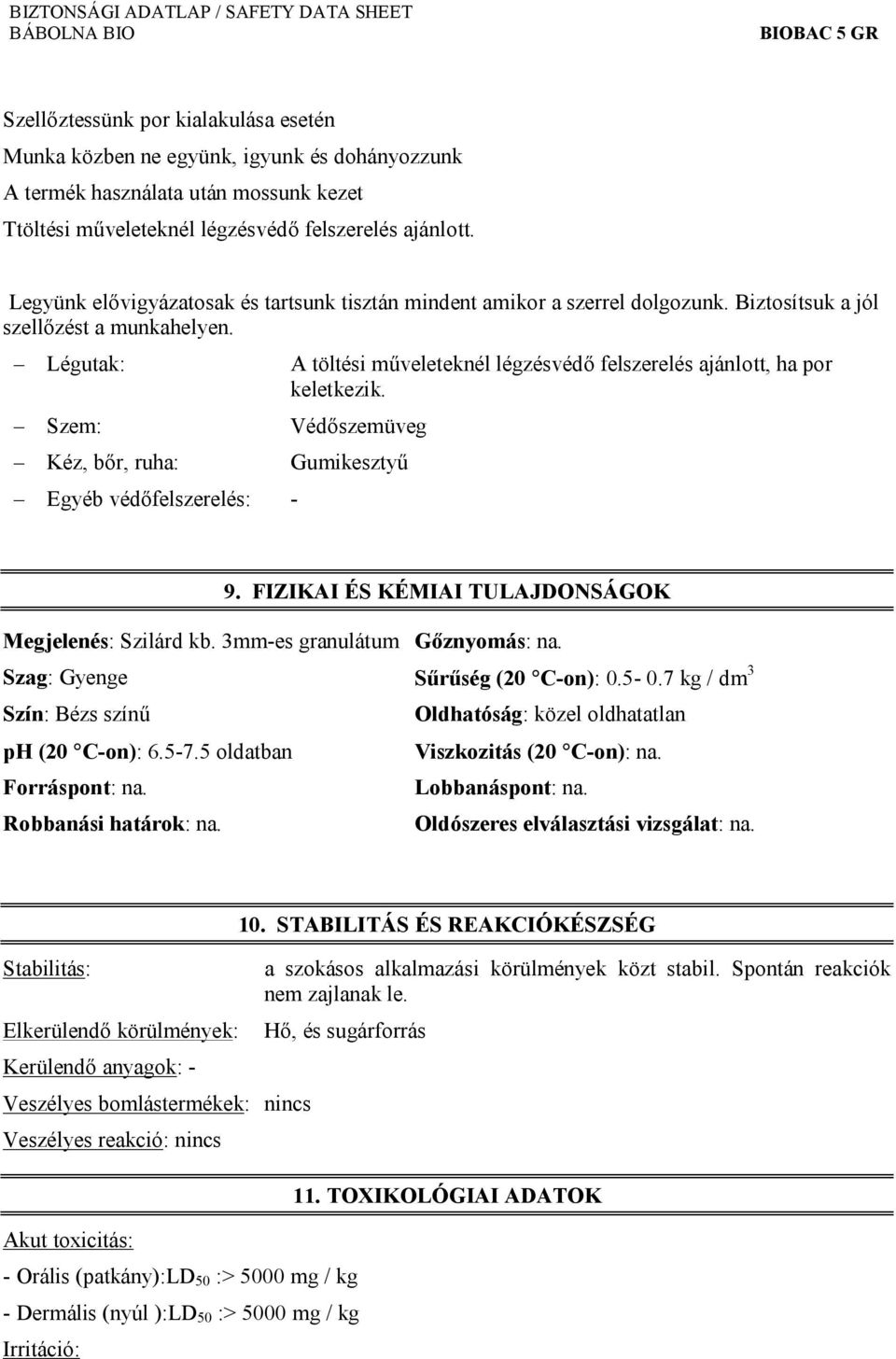 Légutak: A töltési műveleteknél légzésvédő felszerelés ajánlott, ha por keletkezik. Szem: Védőszemüveg Kéz, bőr, ruha: Gumikesztyű Egyéb védőfelszerelés: - 9.