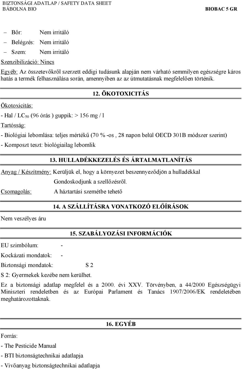 ÖKOTOXICITÁS - Biológiai lebomlása: teljes mértékű (70 % -os, 28 napon belül OECD 301B módszer szerint) - Komposzt teszt: biológiailag lebomlik 13.