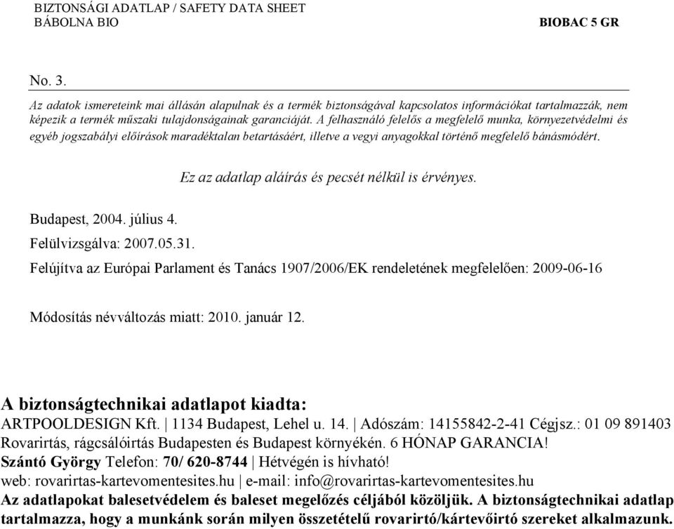 Ez az adatlap aláírás és pecsét nélkül is érvényes. Budapest, 2004. július 4. Felülvizsgálva: 2007.05.31.