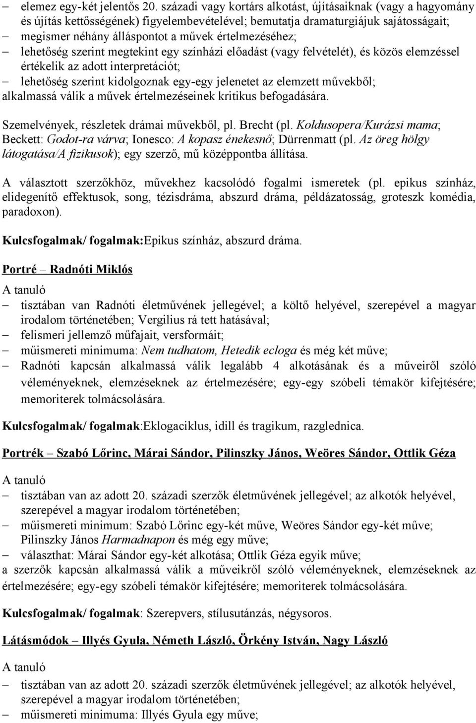 lehetőség szerint megtekint egy színházi előadást (vagy felvételét), és közös elemzéssel értékelik az adott interpretációt; lehetőség szerint kidolgoznak egy-egy jelenetet az elemzett művekből;