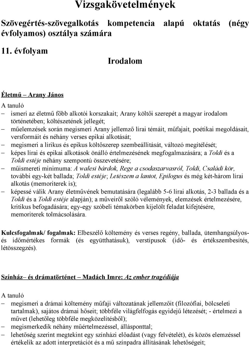 lírai témáit, műfajait, poétikai megoldásait, versformáit és néhány verses epikai alkotását; megismeri a lírikus és epikus költőszerep szembeállítását, változó megítélését; képes lírai és epikai
